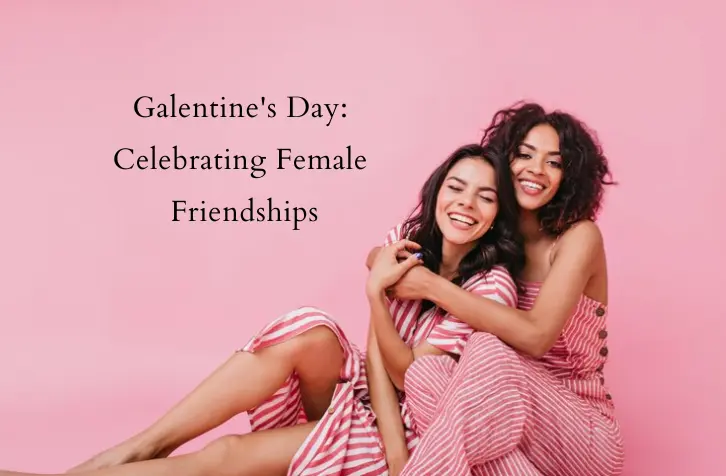 Galentine’s Day: Celebrating the Power of Female Friendships
